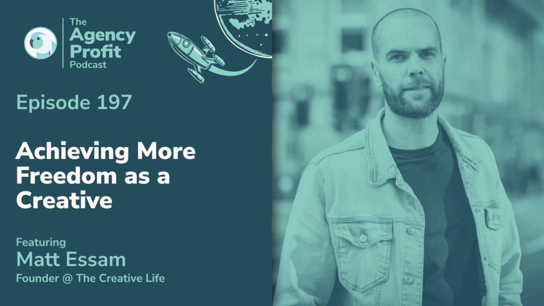 Achieving More Freedom as a Creative, with Matt Essam –Ep. 197