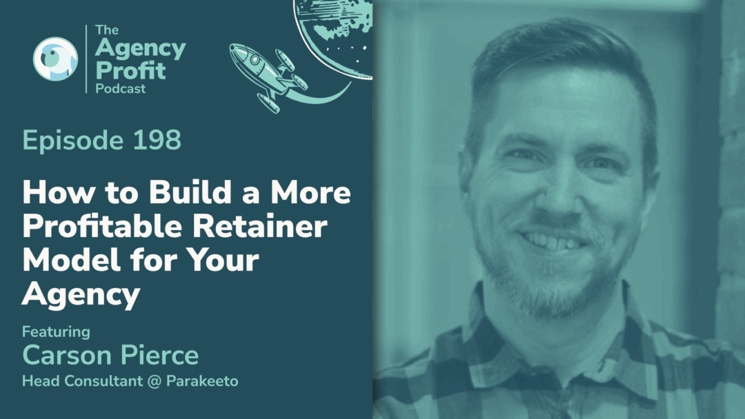 How to Build a More Profitable Retainer Model for Your Agency, with Carson Pierce — Ep.198