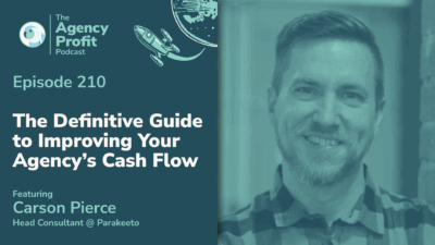 The Definitive Guide to Improving Your Agency’s Cash Flow, with Carson Pierce — Ep. 210